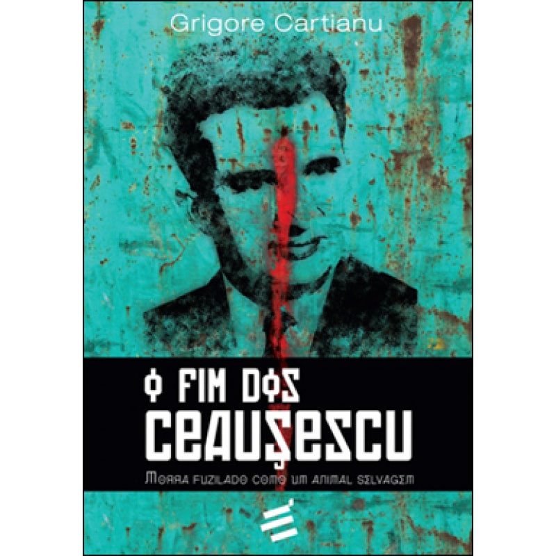 FIM DOS CEAUSESCU, O - MORRA FUZILADO COMO UM ANIMAL SELVAGEM