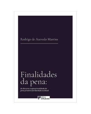 Finalidades da pena: do discurso à operacionalidade da pena privativa de liberdade no Brasil