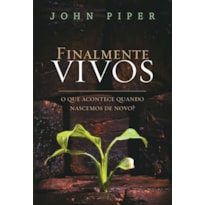 FINALMENTE VIVOS: O QUE ACONTECE QUANDO NASCEMOS DE NOVO?