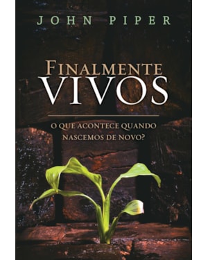 FINALMENTE VIVOS: O QUE ACONTECE QUANDO NASCEMOS DE NOVO?