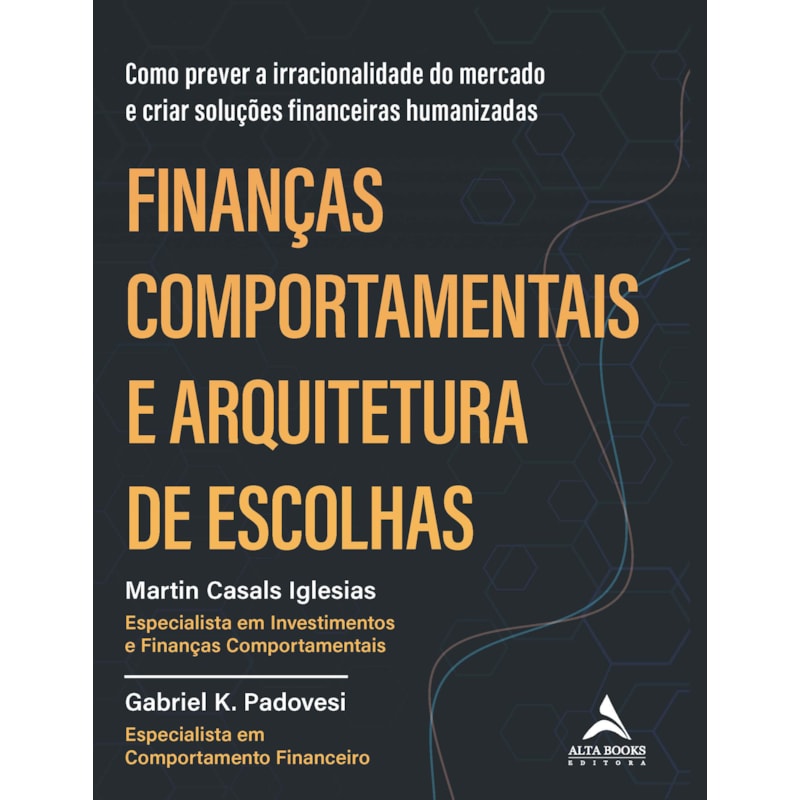 Finanças comportamentais e arquitetura de escolhas: como prever a irracionalidade do mercado e criar soluções financeiras humanizadas