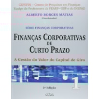 FINANÇAS CORPORATIVAS DE CURTO PRAZO: A GESTÃO DO VALOR DO CAPITAL DE GIRO - VOL.1