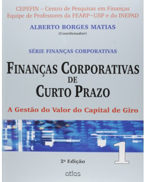 FINANÇAS CORPORATIVAS DE CURTO PRAZO: A GESTÃO DO VALOR DO CAPITAL DE GIRO - VOL.1