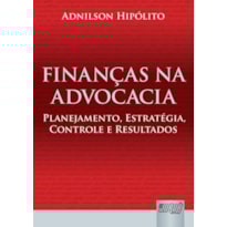 FINANÇAS NA ADVOCACIA - PLANEJAMENTO, ESTRATÉGIA, CONTROLE E RESULTADOS
