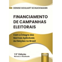 FINANCIAMENTO DE CAMPANHAS ELEITORAIS - COM A ÍNTEGRA DAS NORMAS APLICÁVEIS ÀS ELEIÇÕES NO BRASIL