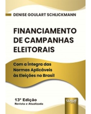 FINANCIAMENTO DE CAMPANHAS ELEITORAIS - COM A ÍNTEGRA DAS NORMAS APLICÁVEIS ÀS ELEIÇÕES NO BRASIL