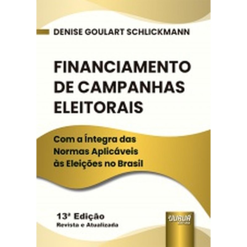 FINANCIAMENTO DE CAMPANHAS ELEITORAIS - COM A ÍNTEGRA DAS NORMAS APLICÁVEIS ÀS ELEIÇÕES NO BRASIL