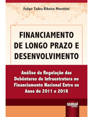 FINANCIAMENTO DE LONGO PRAZO E DESENVOLVIMENTO - ANÁLISE DA REGULAÇÃO DAS DEBÊNTURES DE INFRAESTRUTURA NO FINANCIAMENTO NACIONAL ENTRE OS ANOS DE 2011 E 2018