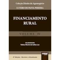 FINANCIAMENTO RURAL - VOLUME IV - COLEÇÃO DIREITO DO AGRONEGÓCIO