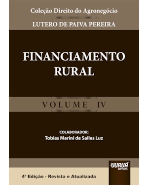 FINANCIAMENTO RURAL - VOLUME IV - COLEÇÃO DIREITO DO AGRONEGÓCIO