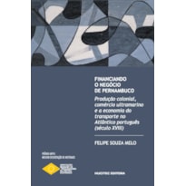 FINANCIANDO O NEGÓCIO DE PERNAMBUCO - PRODUÇÃO COLONIAL, COMÉRCIO ULTRAMARINO E A ECONOMIA DO TRANSPORTE NO ATLÂNTICO PORTUGUÊS (SÉCULO XVIII)