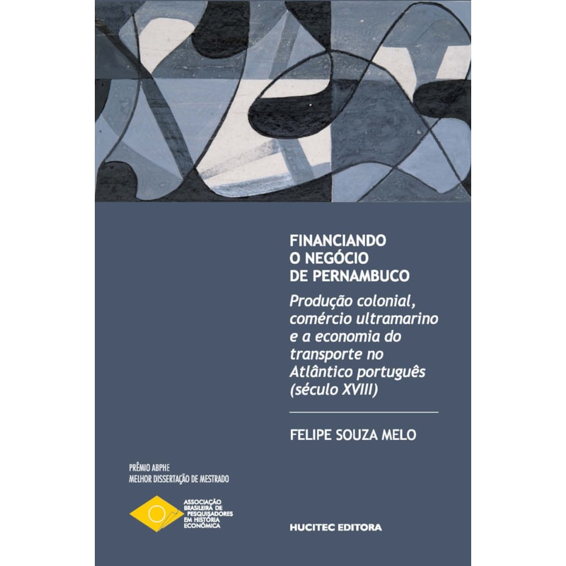 FINANCIANDO O NEGÓCIO DE PERNAMBUCO - PRODUÇÃO COLONIAL, COMÉRCIO ULTRAMARINO E A ECONOMIA DO TRANSPORTE NO ATLÂNTICO PORTUGUÊS (SÉCULO XVIII)