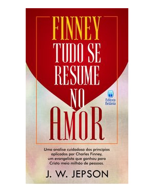 FINNEY - TUDO SE RESUME NO AMOR: UMA ANÁLISE CUIDADOSA DOS PRINCÍPIOS APLICADOS POR CHARLES FINNEY, UM EVANGELISTA QUE GANHOU PARA CRISTO MEIO MILHÃO DE PESSOAS.