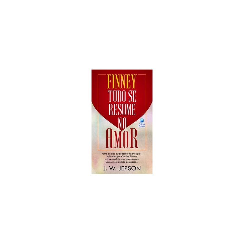 FINNEY - TUDO SE RESUME NO AMOR: UMA ANÁLISE CUIDADOSA DOS PRINCÍPIOS APLICADOS POR CHARLES FINNEY, UM EVANGELISTA QUE GANHOU PARA CRISTO MEIO MILHÃO DE PESSOAS.