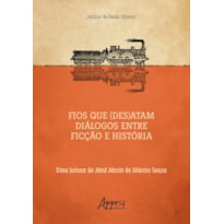 FIOS QUE (DES)ATAM DIÁLOGOS ENTRE FICÇÃO E HISTÓRIA UMA LEITURA DE MAD MARIA DE MÁRCIO SOUZA