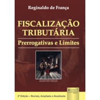 FISCALIZAÇÃO TRIBUTÁRIA - PRERROGATIVAS E LIMITES