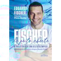 FISCHER DE PEITO ABERTO: A TRAJETÓRIA DE UM ATLETA OLÍMPICO. A AUTOBIOGRAFIA DO NADADOR OLÍMPICO EDUARDO FISCHER