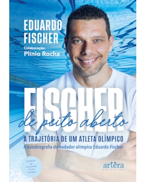 FISCHER DE PEITO ABERTO: A TRAJETÓRIA DE UM ATLETA OLÍMPICO. A AUTOBIOGRAFIA DO NADADOR OLÍMPICO EDUARDO FISCHER