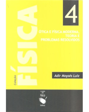 FÍSICA 4: ÓTICA E FÍSICA MODERNA: TEORIA E PROBLEMAS RESOLVIDOS