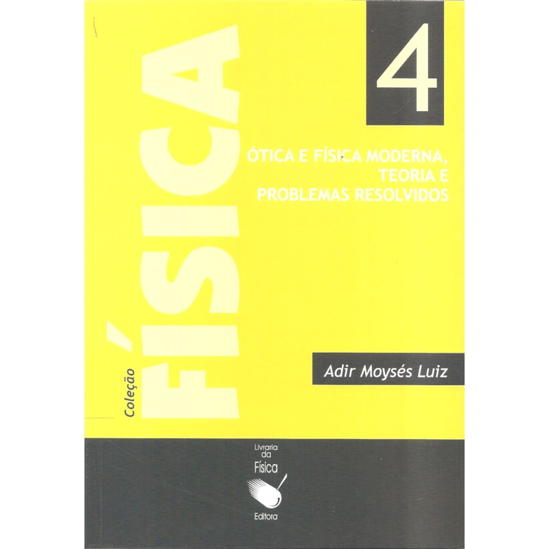 FÍSICA 4: ÓTICA E FÍSICA MODERNA: TEORIA E PROBLEMAS RESOLVIDOS