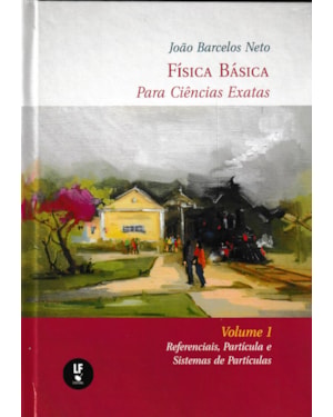 FÍSICA BÁSICA PARA CIÊNCIAS EXATAS : VOLUME 1 : REFERENCIAIS, PARTÍCULA E SISTEMAS DE PARTÍCULAS