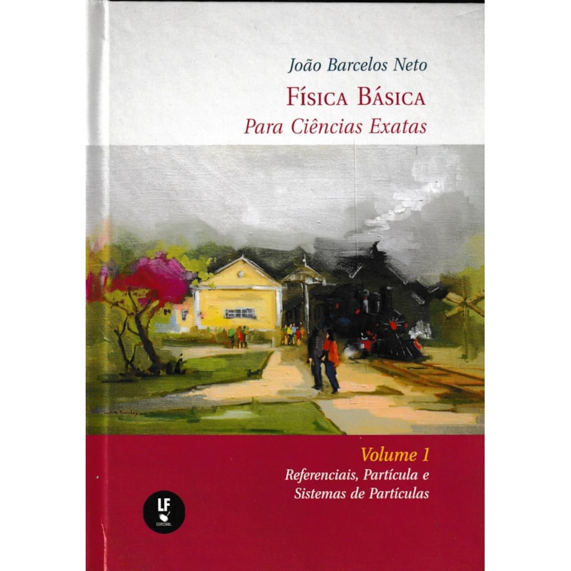 FÍSICA BÁSICA PARA CIÊNCIAS EXATAS : VOLUME 1 : REFERENCIAIS, PARTÍCULA E SISTEMAS DE PARTÍCULAS