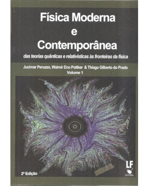 FÍSICA MODERNA E CONTEMPORÂNEA DAS TEORIAS QUÂNTICAS E RELATIVÍSTICAS ÀS FRONTEIRAS DA FÍSICA - VOLUME 1 - CAPA DURA