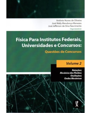 FÍSICA PARA INSTITUTOS FEDERAIS, UNIVERSIDADES E CONCURSOS - VOLUME 02: QUESTÕES DE CONCURSOS: ROTAÇÕES; MECÂNICA DOS FLUÍDOS; OSCILAÇÕES; ONDAS MECÂNICAS