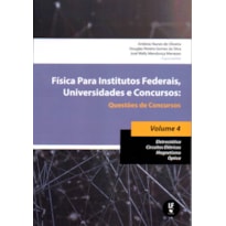 FÍSICA PARA INSTITUTOS FEDERAIS, UNIVERSIDADES E CONCURSOS - VOLUME 04: QUESTÕES DE CONCURSOS: ELETROSTÁTICA; CIRCUITOS ELÉTRICOS; MAGNETISMO; ÓPTICA