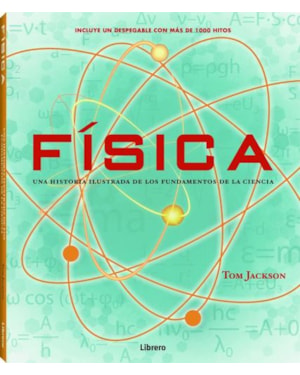 Física. Una historia ilustrada de los fundamentos de la ciencia