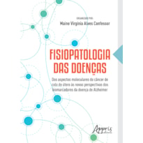 FISIOPATOLOGIA DAS DOENÇAS: DOS ASPECTOS MOLECULARES DO CÂNCER DE COLO DO ÚTERO ÀS NOVAS PERSPECTIVAS DOS BIOMARCADORES DA DOENÇA DE ALZHEIMER