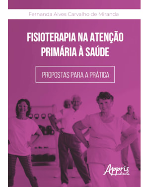 FISIOTERAPIA NA ATENÇÃO PRIMÁRIA À SAÚDE: PROPOSTAS PARA A PRÁTICA