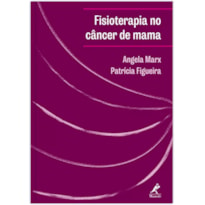 FISIOTERAPIA NO CÂNCER DE MAMA: MANUAL DE CONDUTAS E PRÁTICAS DE FISIOTERAPIA EM ONCOLOGIA