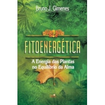 FITOENERGÉTICA: A ENERGIA DAS PLANTAS NO EQUILÍBRIO DA ALMA