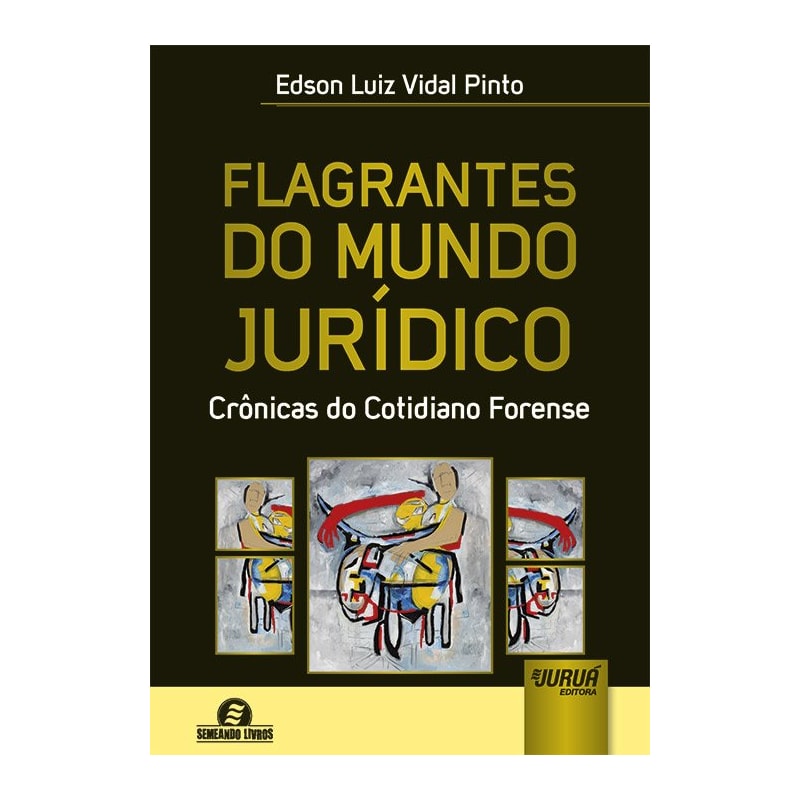 FLAGRANTES DO MUNDO JURÍDICO - CRÔNICAS DO COTIDIANO FORENSE - SEMEANDO LIVROS