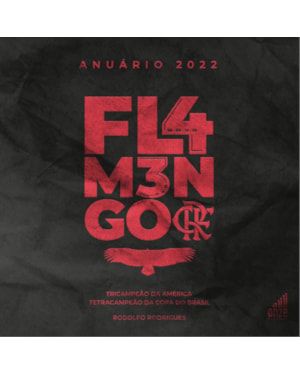 FLAMENGO TRICAMPEÃO DA AMÉRICA E TETRACAMPEÃO DA COPA DO BRASIL: ANUÁRIO 2022