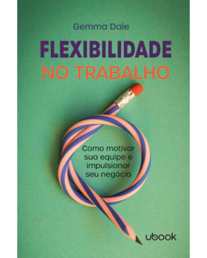 Flexibilidade no trabalho: Como motivar sua equipe e impulsionar seu negócio
