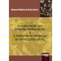 FLEXIBILIZAÇÃO DOS DIREITOS TRABALHISTAS & O PRINCÍPIO DA PROIBIÇÃO DO RETROCESSO SOCIAL
