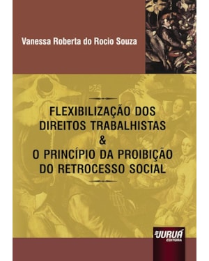 FLEXIBILIZAÇÃO DOS DIREITOS TRABALHISTAS & O PRINCÍPIO DA PROIBIÇÃO DO RETROCESSO SOCIAL