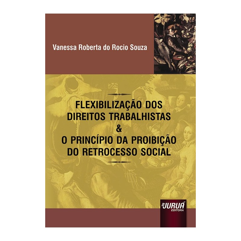 FLEXIBILIZAÇÃO DOS DIREITOS TRABALHISTAS & O PRINCÍPIO DA PROIBIÇÃO DO RETROCESSO SOCIAL