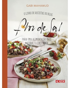 Flor de sal: o livro de receitas do blog para uma alimentação mais natural e consciente