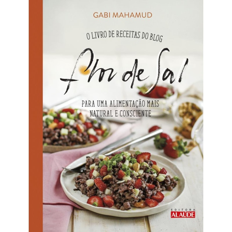 Flor de sal: o livro de receitas do blog para uma alimentação mais natural e consciente