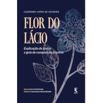 FLOR DO LÁCIO: EXPLICAÇÃO DE TEXTOS E GUIA DE COMPOSIÇÃO LITERÁRIA