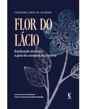 FLOR DO LÁCIO: EXPLICAÇÃO DE TEXTOS E GUIA DE COMPOSIÇÃO LITERÁRIA