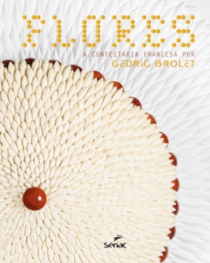 FLORES: A CONFEITARIA FRANCESA POR CÉDRIC GROLET