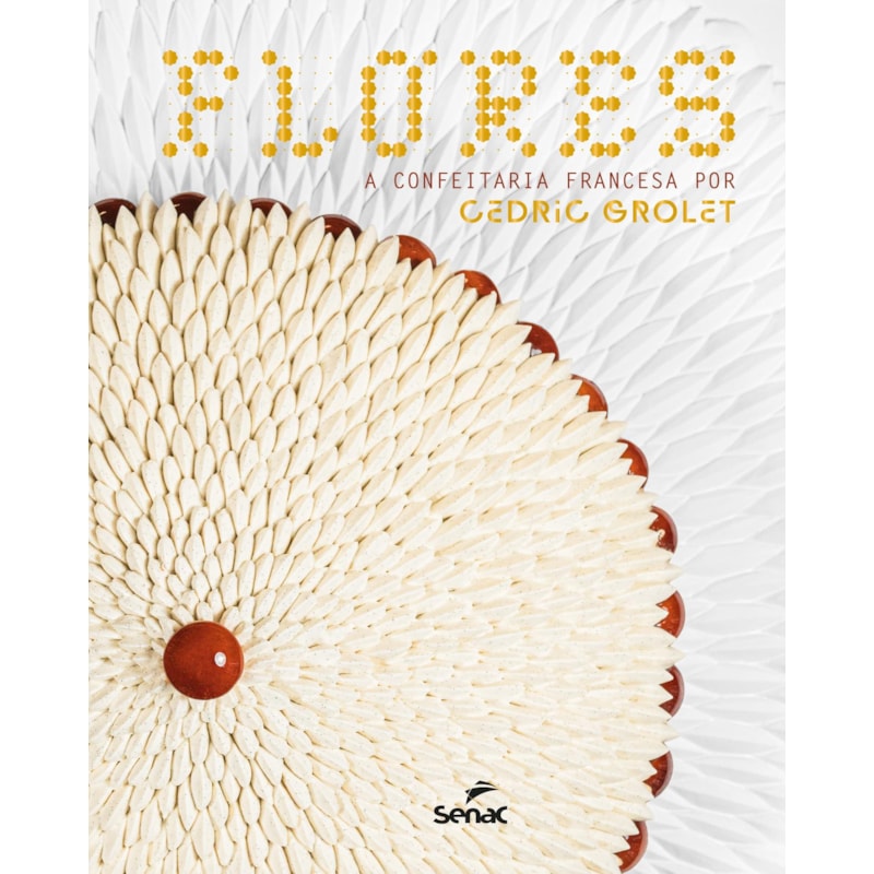 FLORES: A CONFEITARIA FRANCESA POR CÉDRIC GROLET
