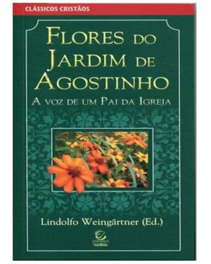 Flores do jardim de Agostinho: A voz de um pai da igreja