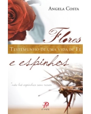 FLORES E ESPINHOS O TESTEMUNHO DE UMA VIDA DE FE