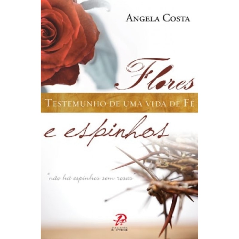 FLORES E ESPINHOS O TESTEMUNHO DE UMA VIDA DE FE