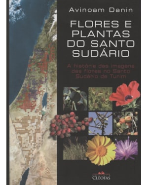 FLORES E PLANTAS DO SANTO SUDARIO - A HISTORIA DAS IMAGENS DAS FLORES NO SANTO SUDARIO DE TURIM